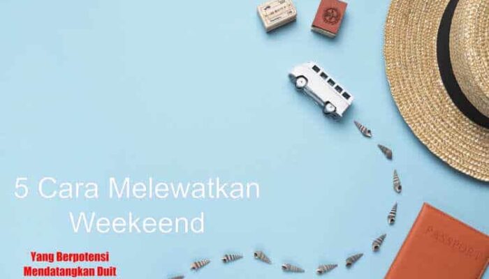 5 Cara Melewatkan Weekend Yang Berpotensi Mendatangkan Duit