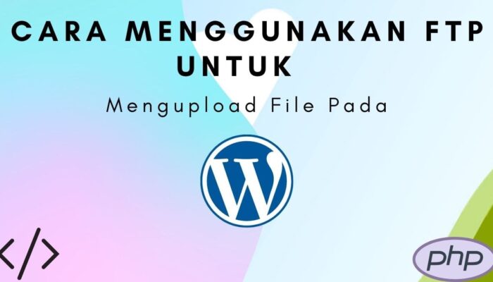 Cara Menggunakan FTP untuk Mengupload File Pada WordPress