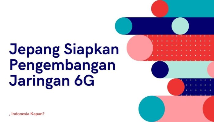 Jepang Siapkan Pengembangan Jaringan 6G, Indonesia Kapan?